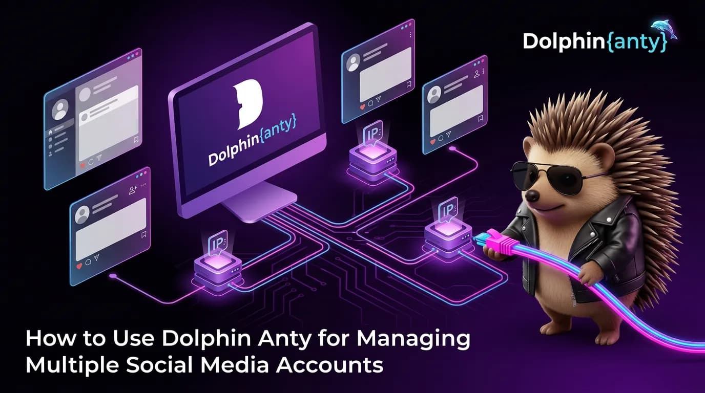 Как использовать Dolphin Anty для управления множеством аккаунтов в социальных сетях